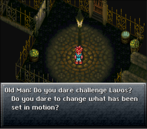 Old Man: Do you dare challenge Lavos? Do you dare to change what has been set in motion?